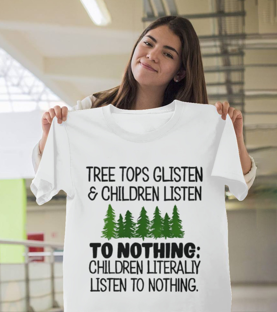 Tree Tops Glisten Children Listen To Nothing Literally Listen To Nothing Evergreen Forest T-Shirt