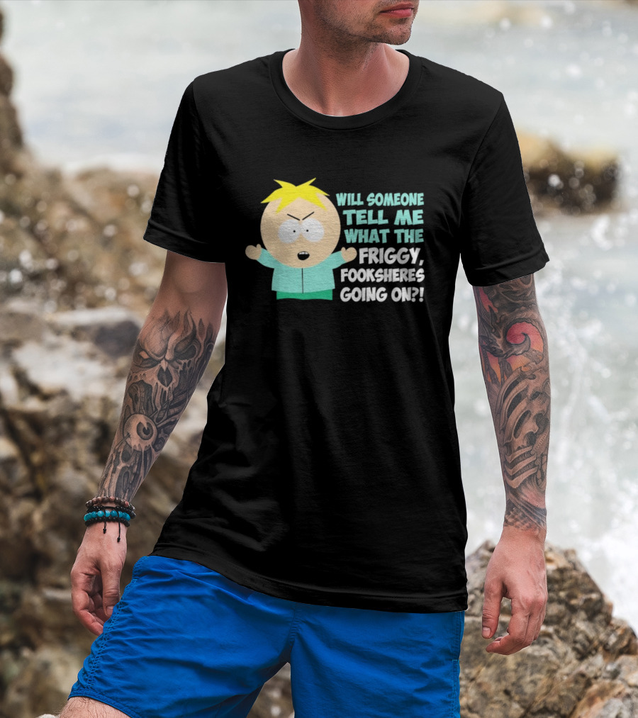 South Park Butters Will Someone Tell Me What The Friggy Fooksheres Going On T-Shirt