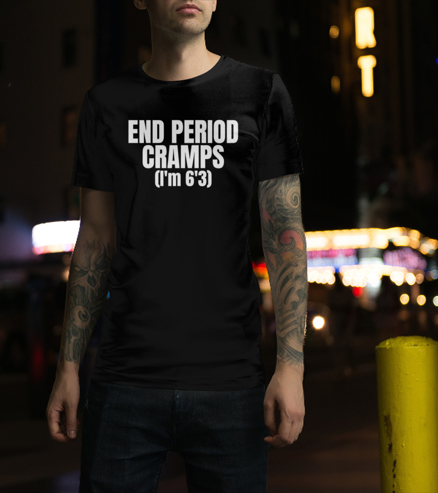 END PERIOD CRAMPS I'M 6'3 MEME T-Shirt