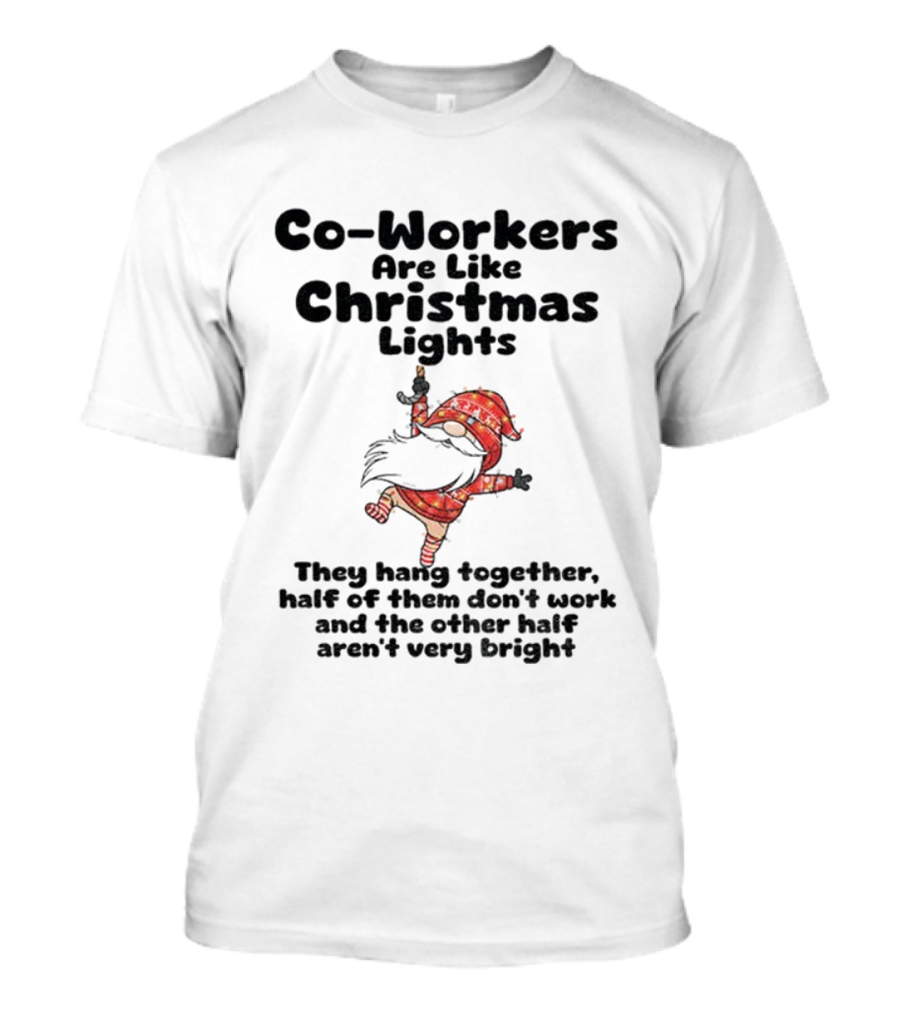 Co-Workers Are Like Christmas Lights Gnome Humor Half Don't Work Not Very Bright Merry Christmas T-Shirt