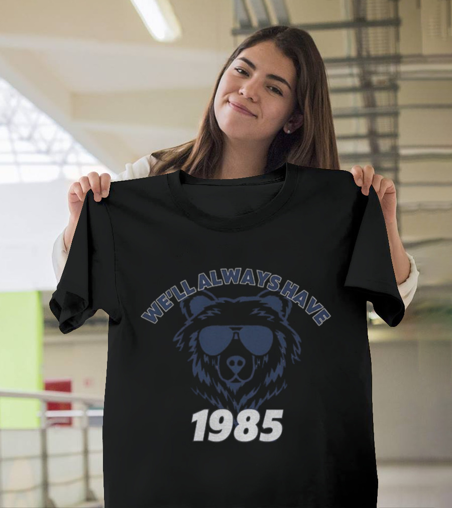 We’ll Always Have Bears 1985 Chicago Bears Football T-Shirt