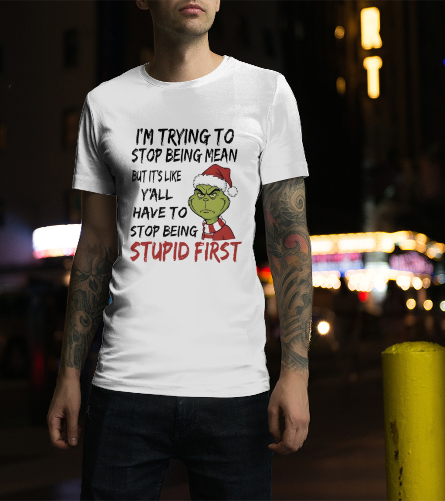 Grinch I'm Trying To Stop Being Mean Santa Hat Stupid First T-Shirt