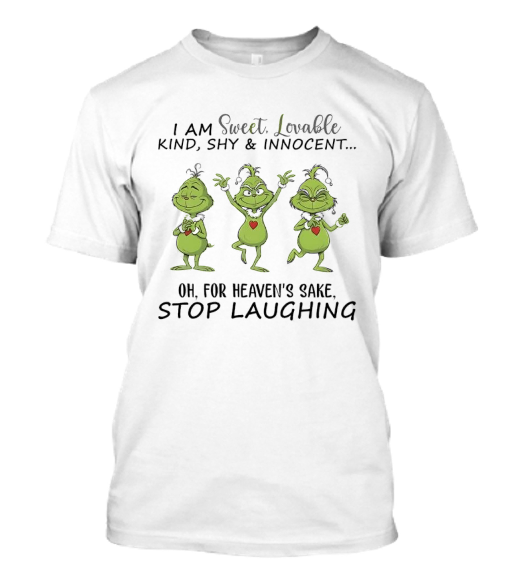 Grinches I Am Sweet Lovable Kind Shy Innocent Oh For Heaven’s Sake Stop Laughing T-Shirt