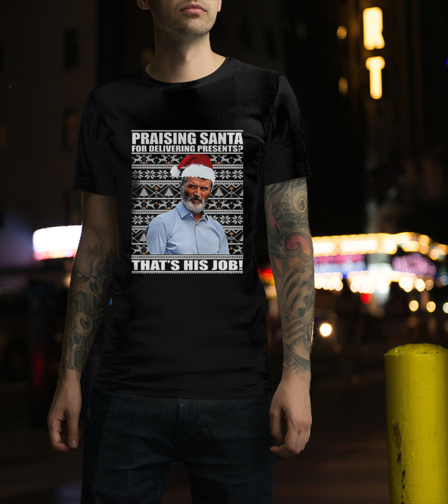 Praising Santa Ugly Christmas That's His Job Roy Keane Festive Humor T-Shirt
