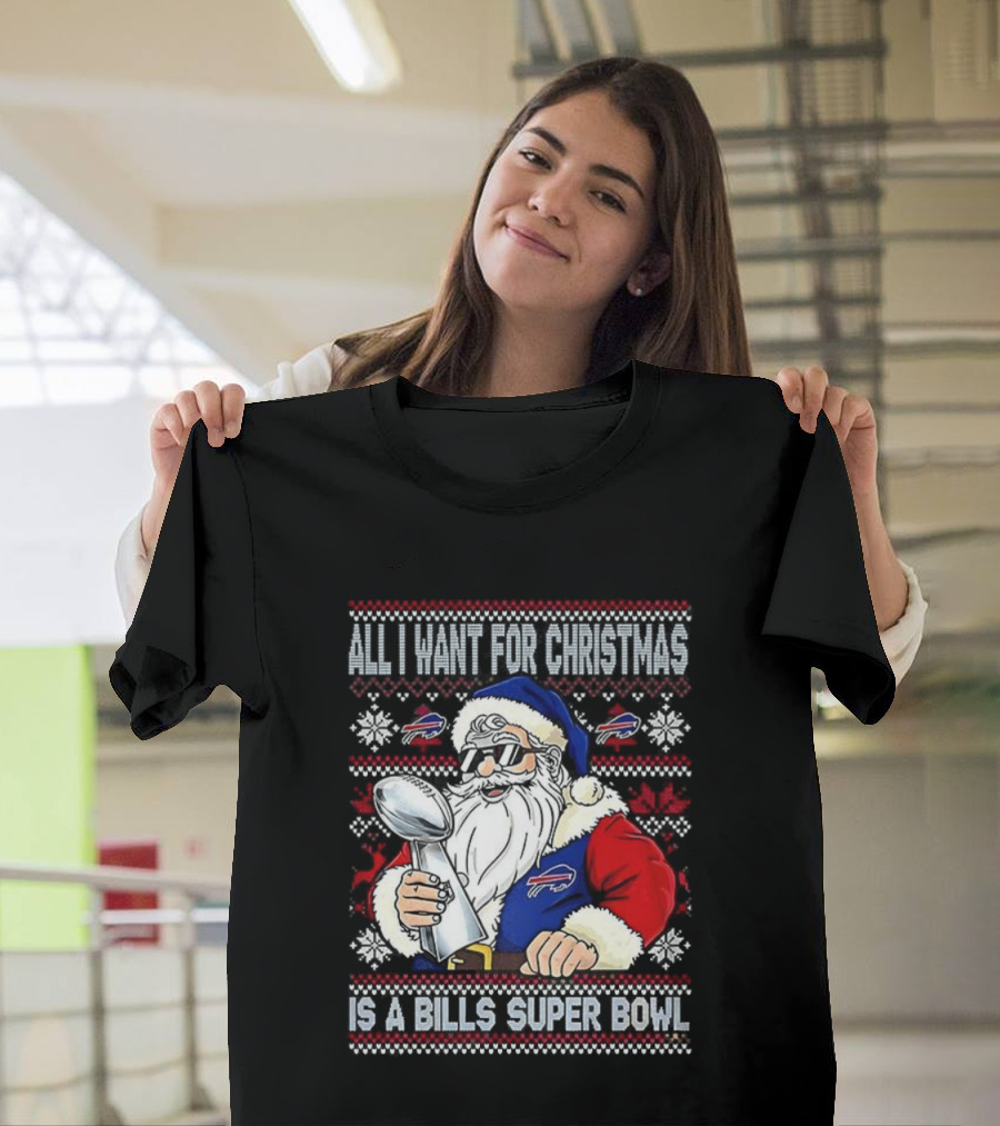 All I Want For Christmas Is A Bills Super Bowl Santa Claus Ugly Christmas T-Shirt