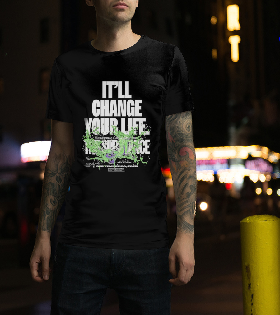 The Substance It'll Change Your Life A Film By Coralie Fargeat T-Shirt