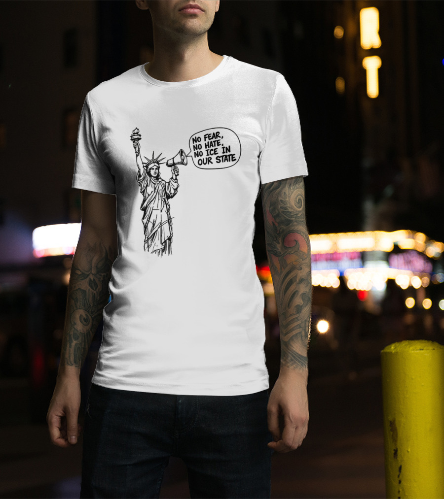 Statue Of Liberty No Fear No Hate No ICE In Our State T-Shirt