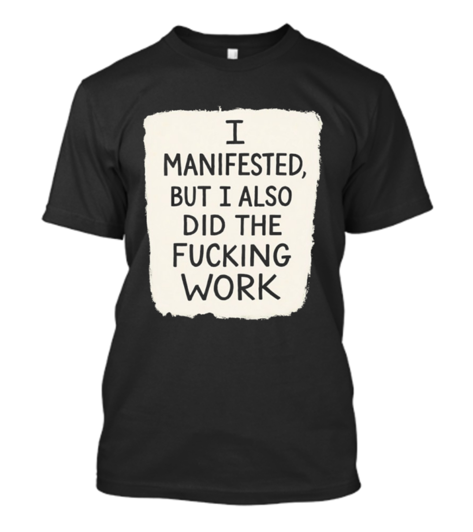 I Manifested But I Also Did The Fucking Work Motivational Empowerment T-Shirt