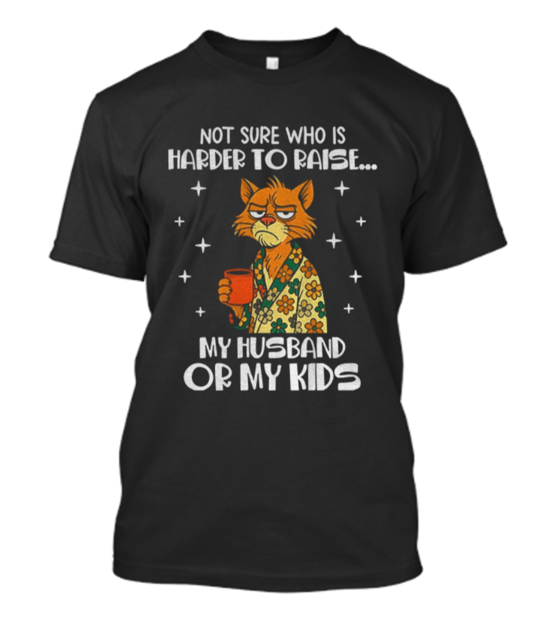 Not Sure Who Is Harder To Raise My Husband Or My Kids Sad Cat Coffee Lover T-Shirt