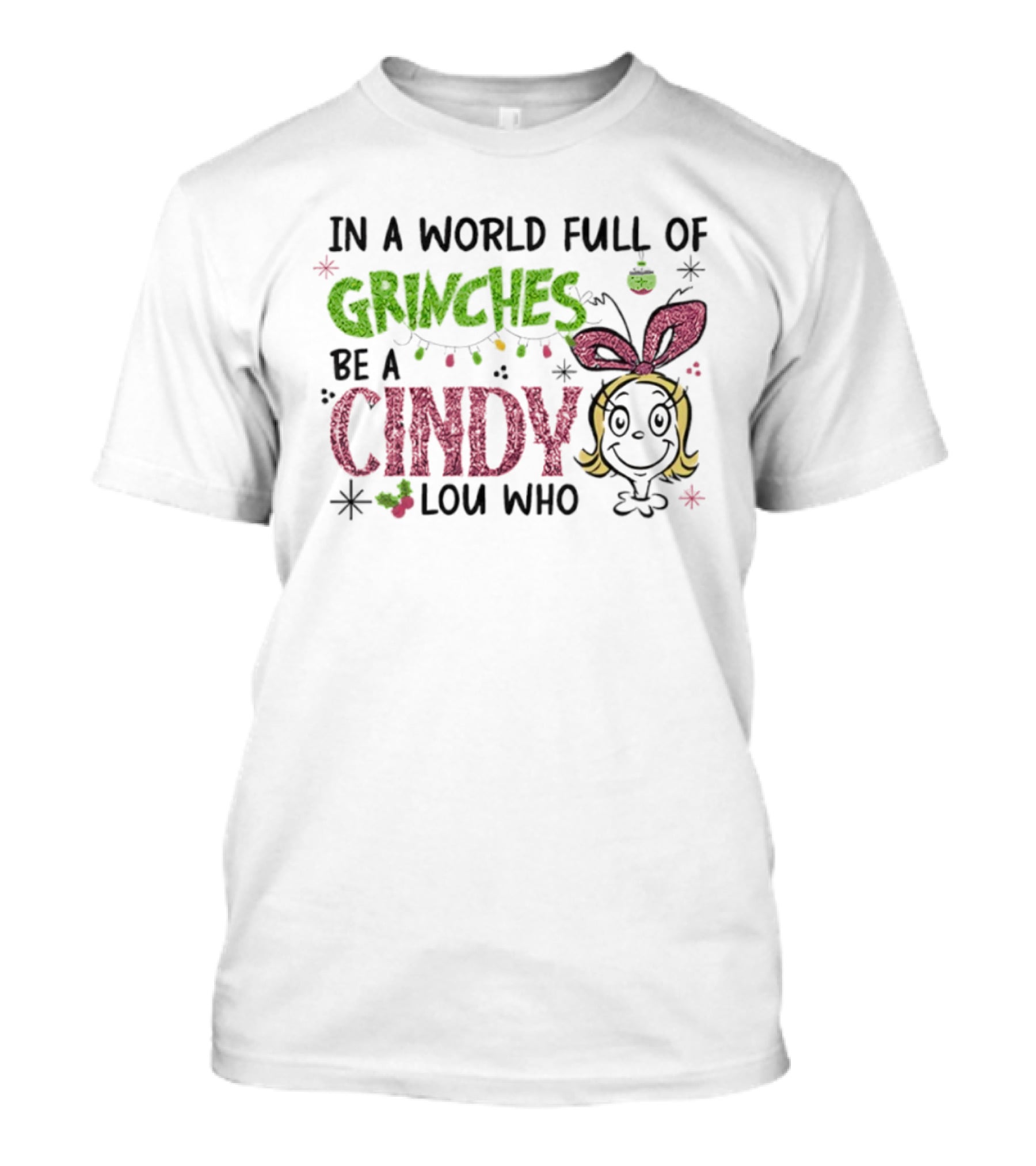 In A World Full Of Grinches Be A Cindy Lou Who Christmas Glitter Grinch Holiday Cheer T-Shirt
