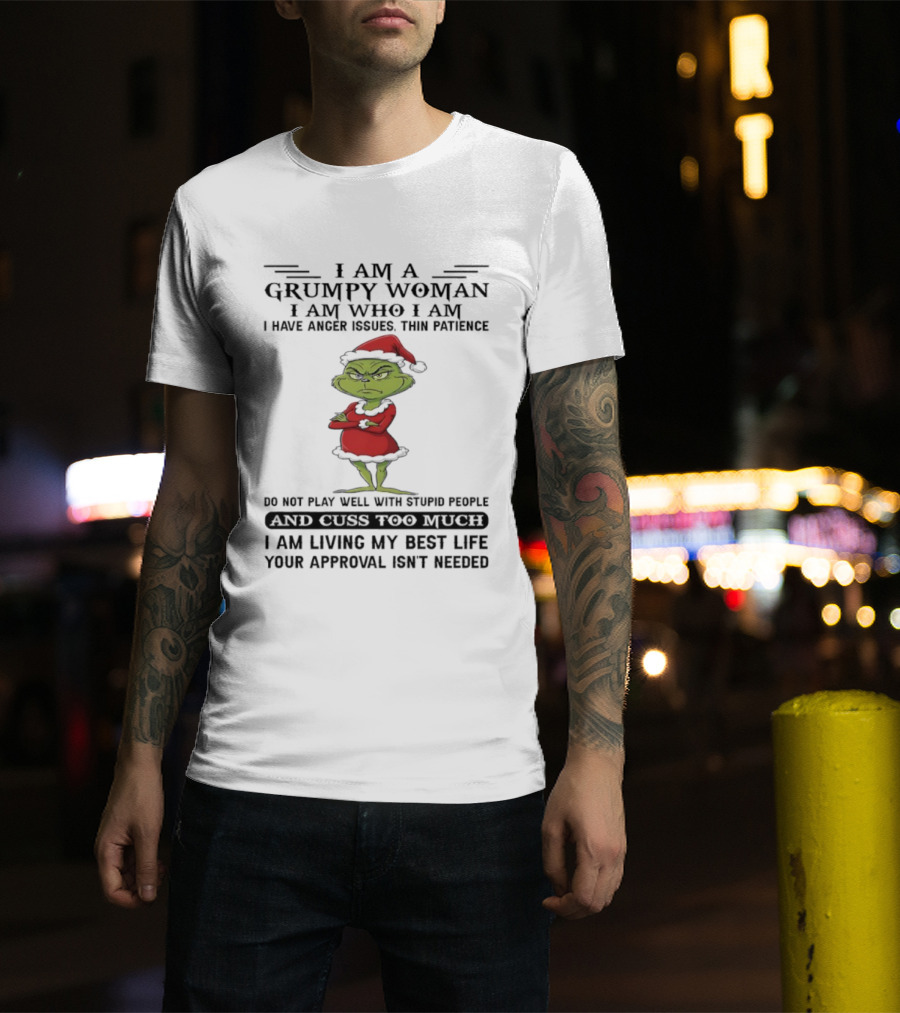 I Am A Grumpy Woman I Am Who I Am Living My Best Life Grinch Santa Suit Anger Issues Thin Patience Approval Isn't Needed T-Shirt