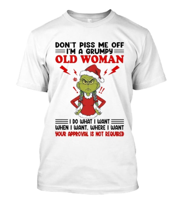 Grinch Christmas Don't Piss Me Off I'm A Grumpy Old Woman Your Approval Is Not Required T-Shirt
