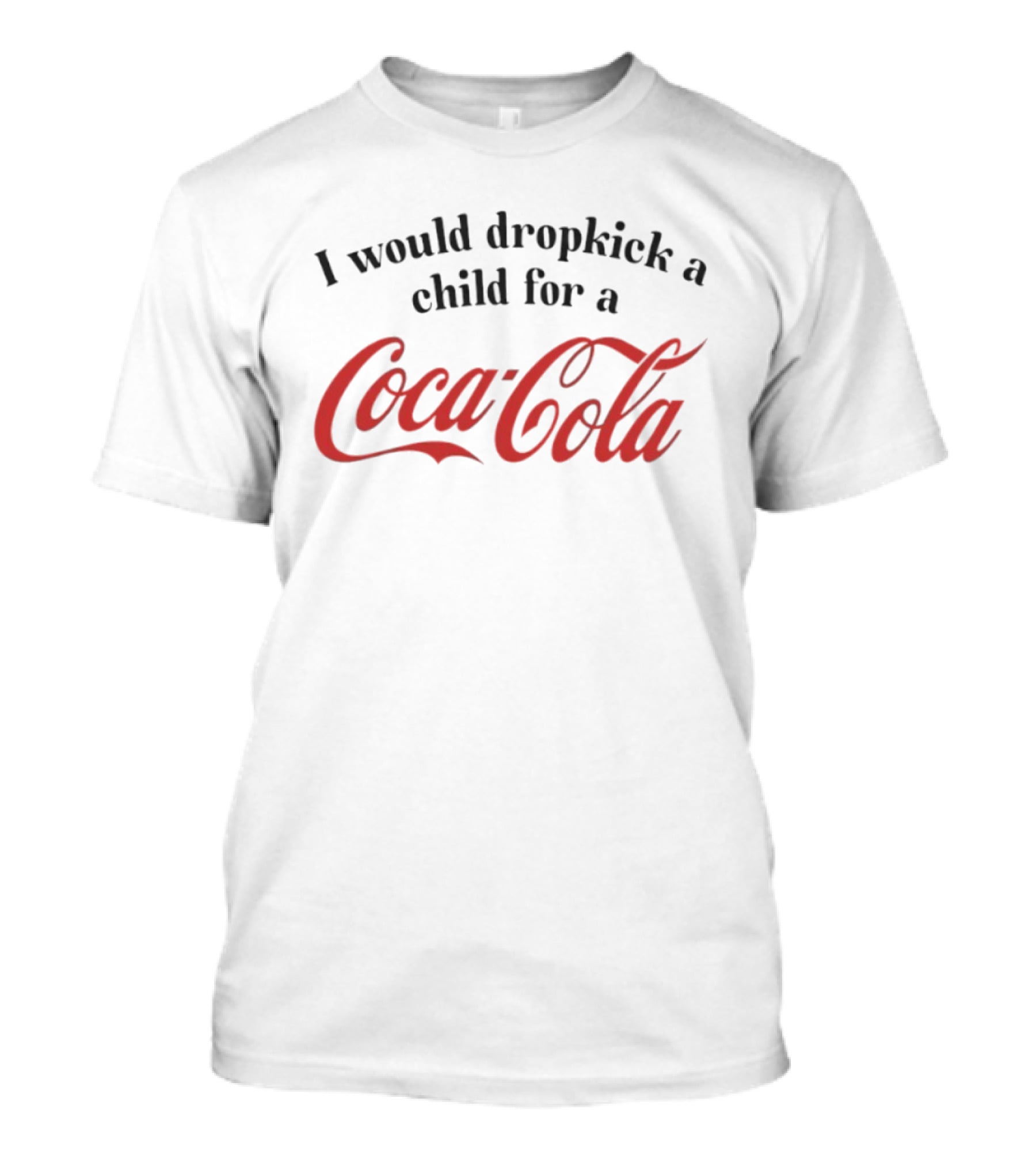 I Would Dropkick A Child For A Coca-Cola T-Shirt