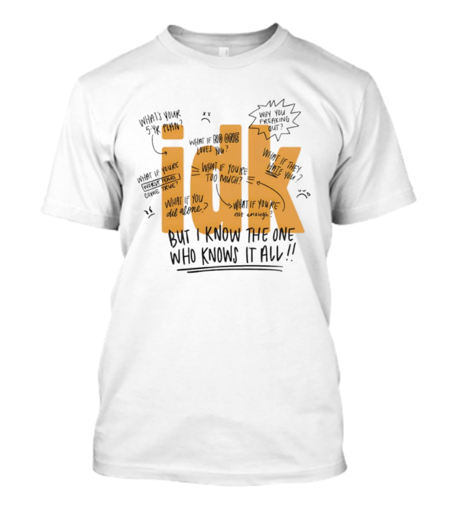 IDK But I Know The One Who Knows It All What If You're Not Enough T-Shirt