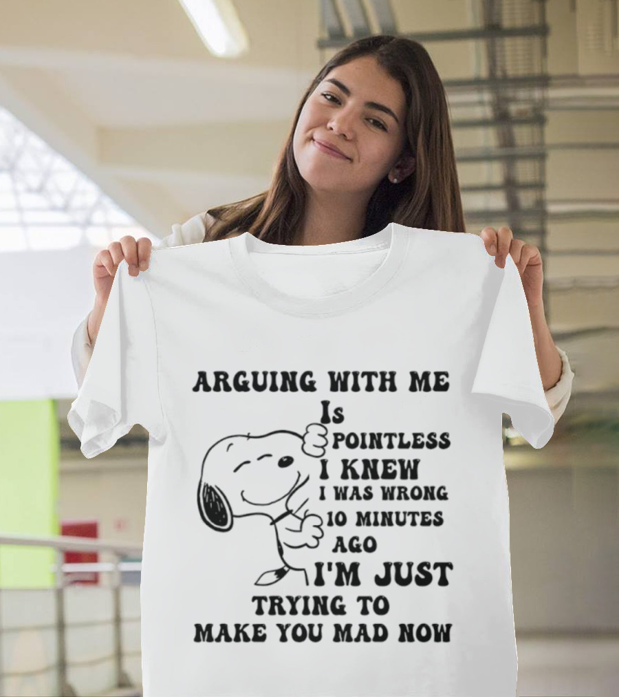 Snoopy Arguing With Me Is Pointless I Knew I Was Wrong 10 Minutes Ago I'm Just Trying To Make You Mad Now T-Shirt