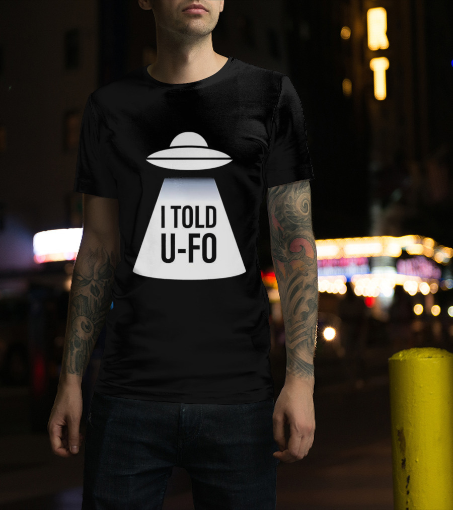 UFO Abduction Humor UFO I Told UFO T-Shirt