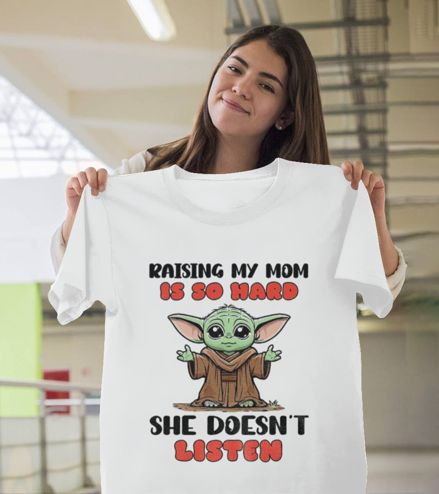 Raising My Mom Is So Hard She Doesn’t Listen Baby Yoda T-Shirt