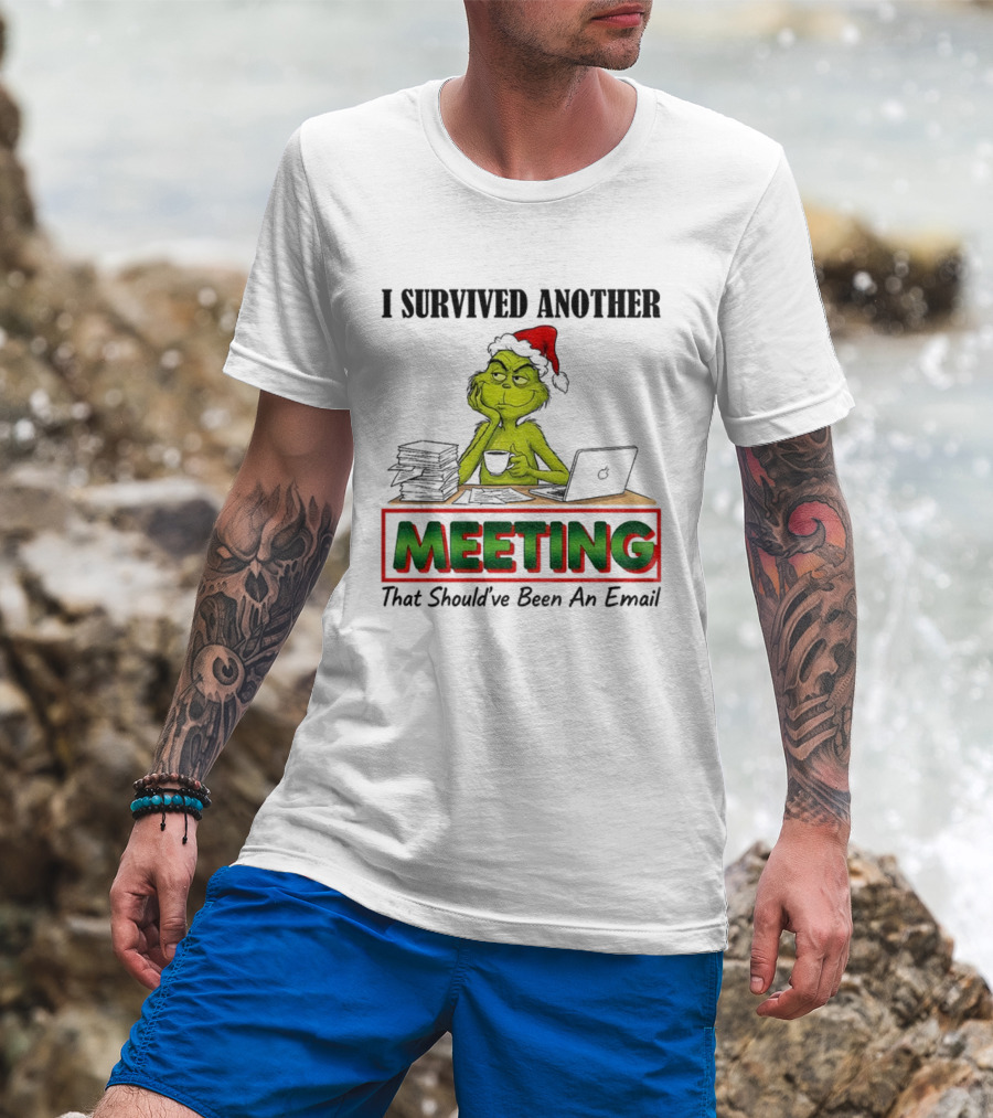 Grinch I Survived Another Meeting That Should’ve Been An Email Christmas T-Shirt