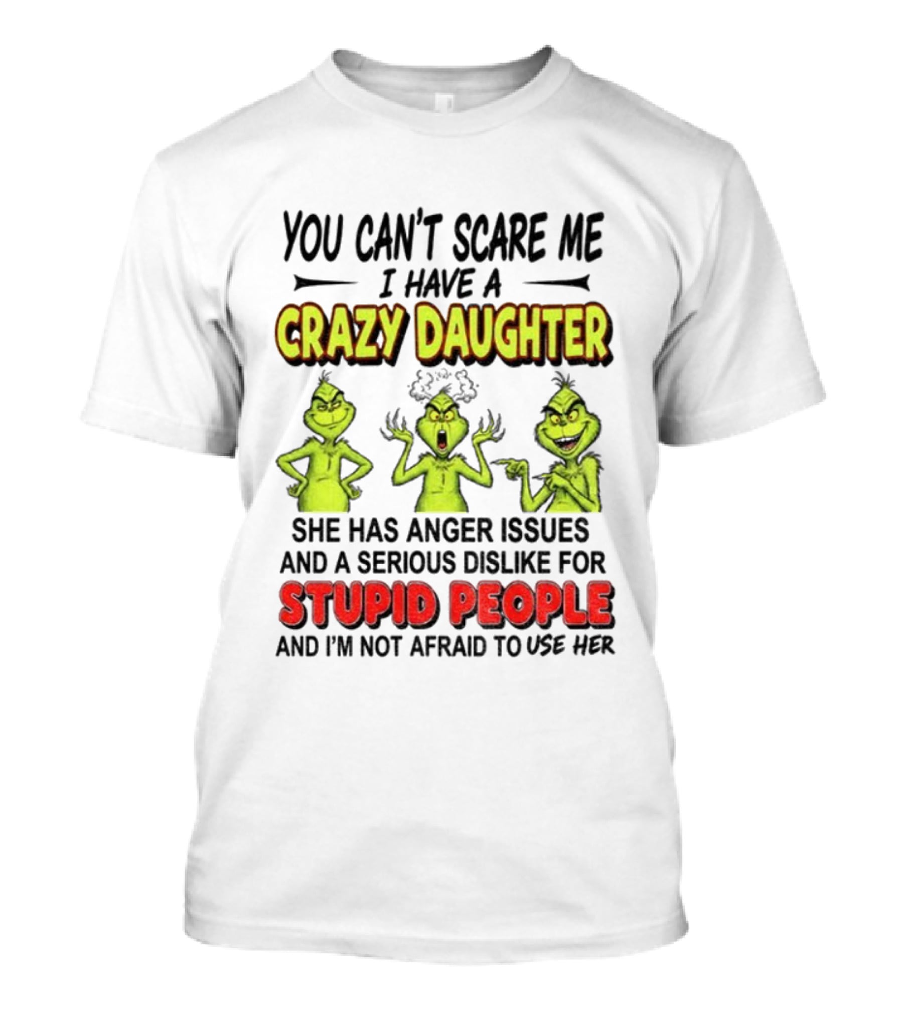 You Can't Scare Me Crazy Daughter Grinch Anger Issues Stupid People T-Shirt