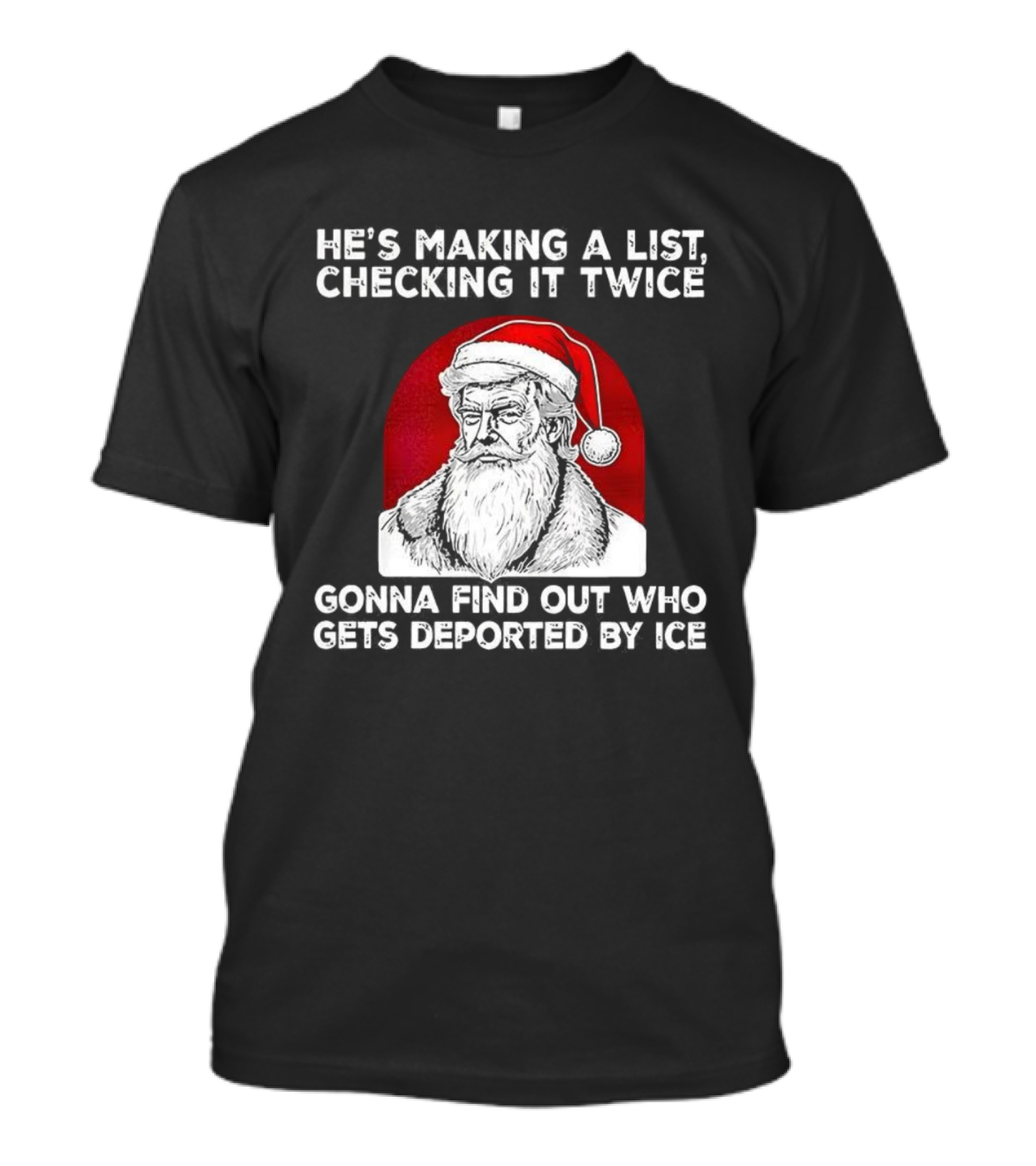 Trump He's Making A List Checking It Twice Gonna Find Out Who Gets Deported By ICE Christmas Santa Hat T-Shirt