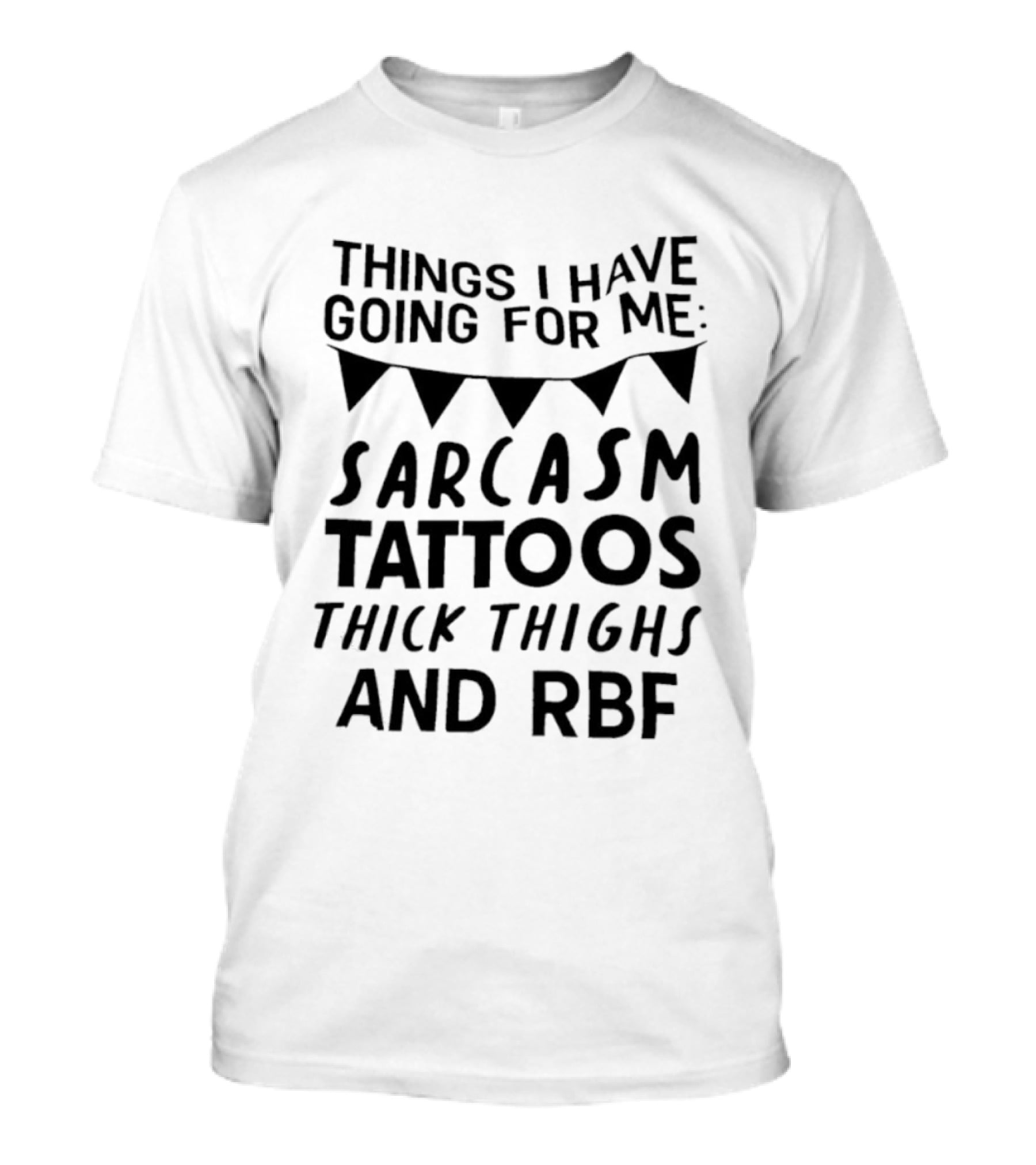 Sarcasm Tattoos Thick Thighs RBF Things I Have Going For Me T-Shirt