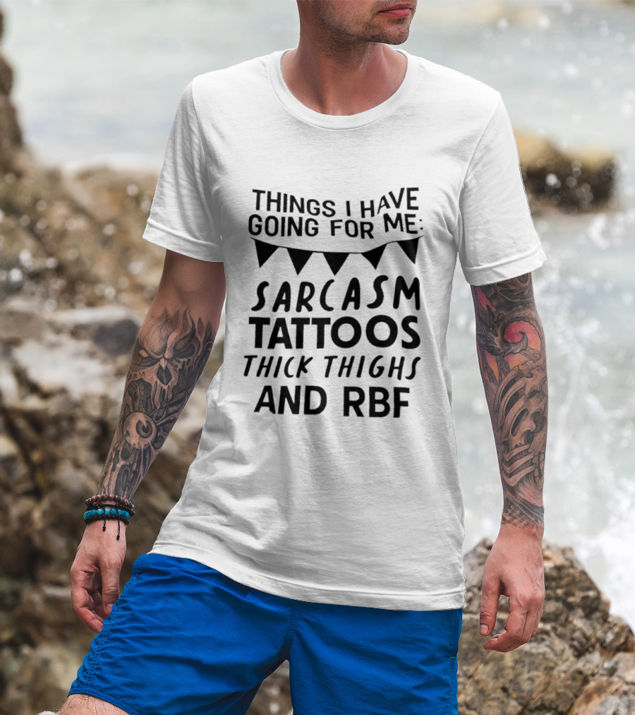 Sarcasm Tattoos Thick Thighs RBF Things I Have Going For Me T-Shirt