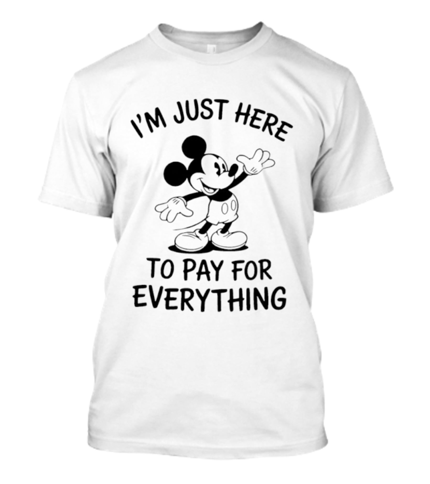 I'm Just Here To Pay For Everything Disney Mickey T-Shirt