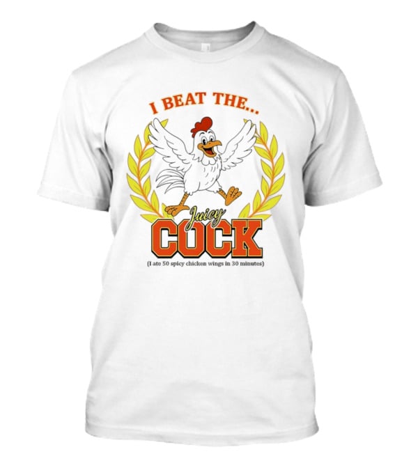 I Beat The Juicy Cock I Ate 50 Spicy Chicken Wings In 30 Minutes T-Shirt