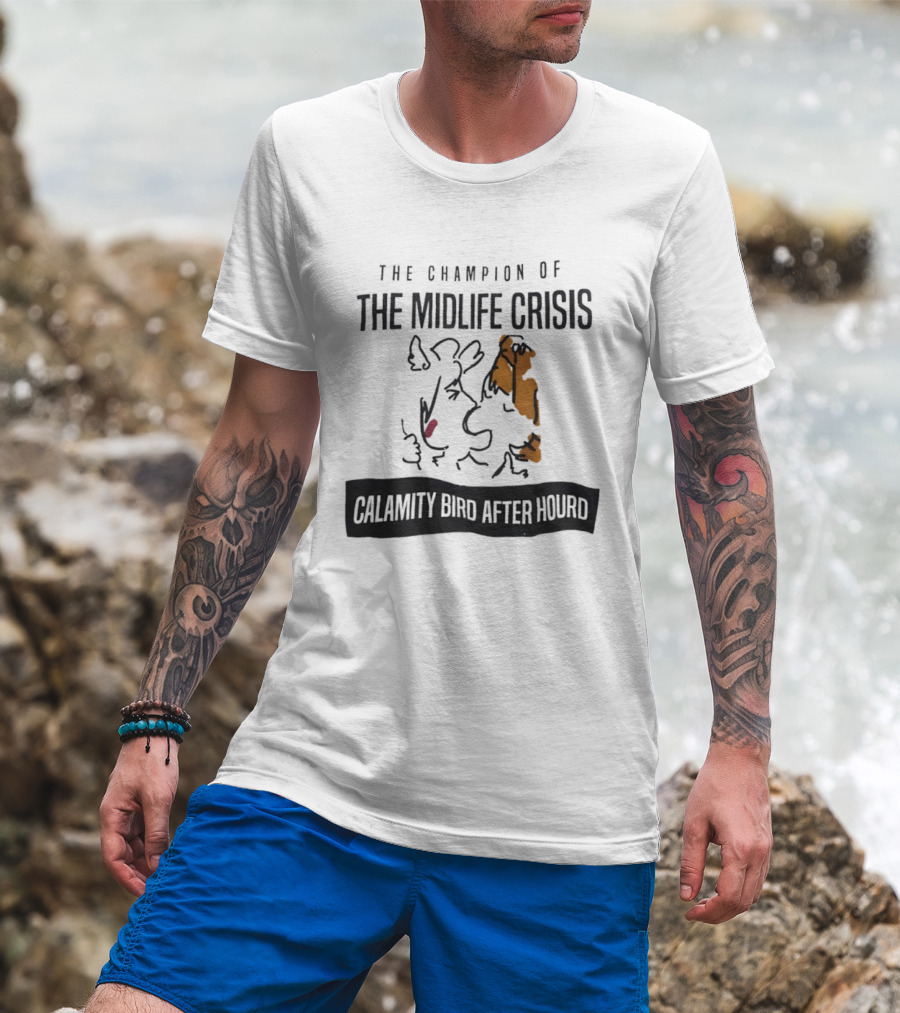 The Champion Of The Midlife Crisis Calamity Bird After Hour T-Shirt