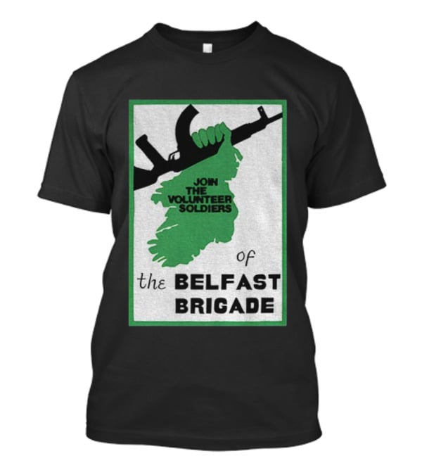 Join The Volunteer Soldiers Of The Belfast Brigade Irish Republican Army IRA Liberation Pride T-Shirt