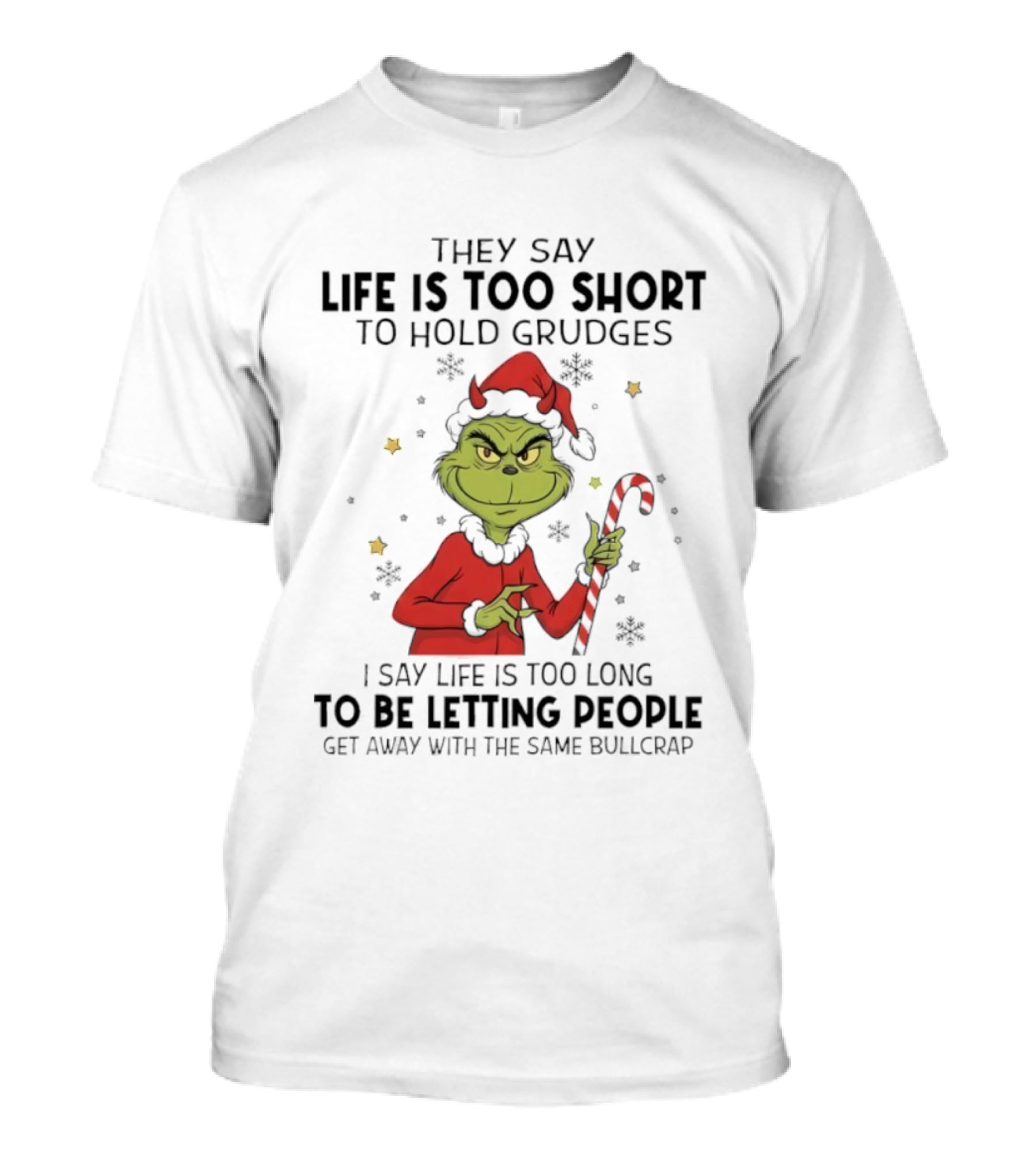 Grinch Life Is Too Short To Hold Grudges I Say Life Is Too Long To Be Letting People T-Shirt