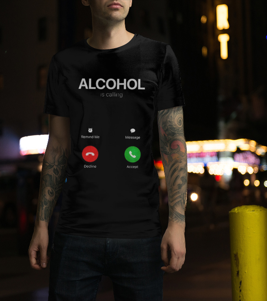 ALCOHOL Is Calling Decline Or Accept Fun T-Shirt