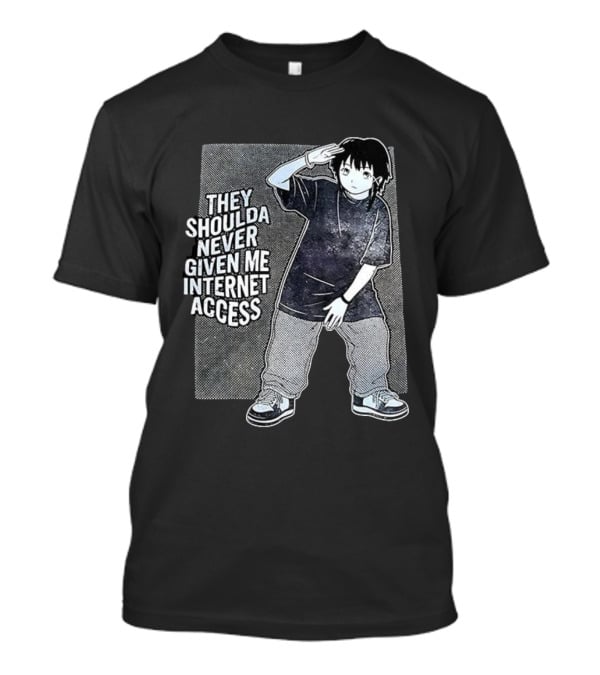They Shoulda Never Given Me Internet Access Anime Style Youth Culture Expression T-Shirt