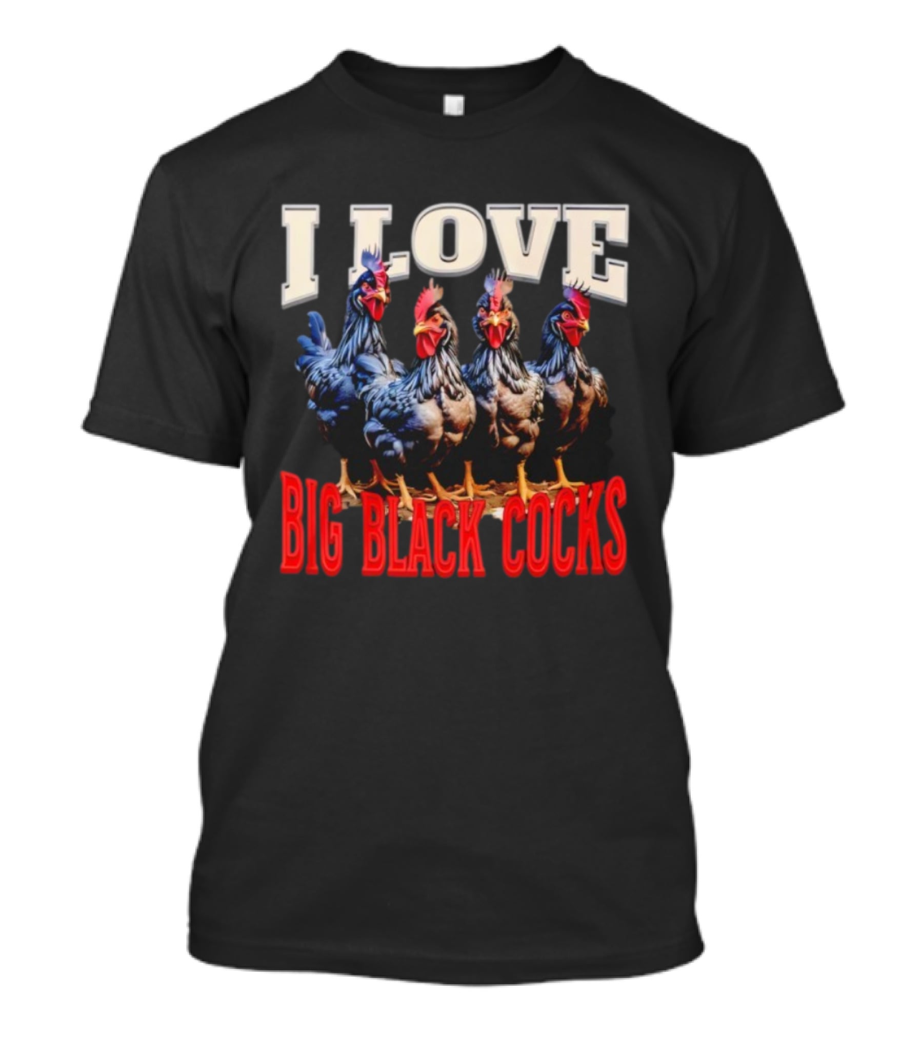 I Love Big Black Cocks Rooster Humor T-Shirt