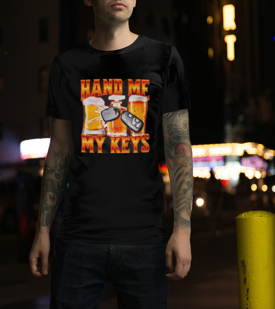 Hand Me My Keys Funny Beer And Car Keys With Liquor Bottles T-Shirt