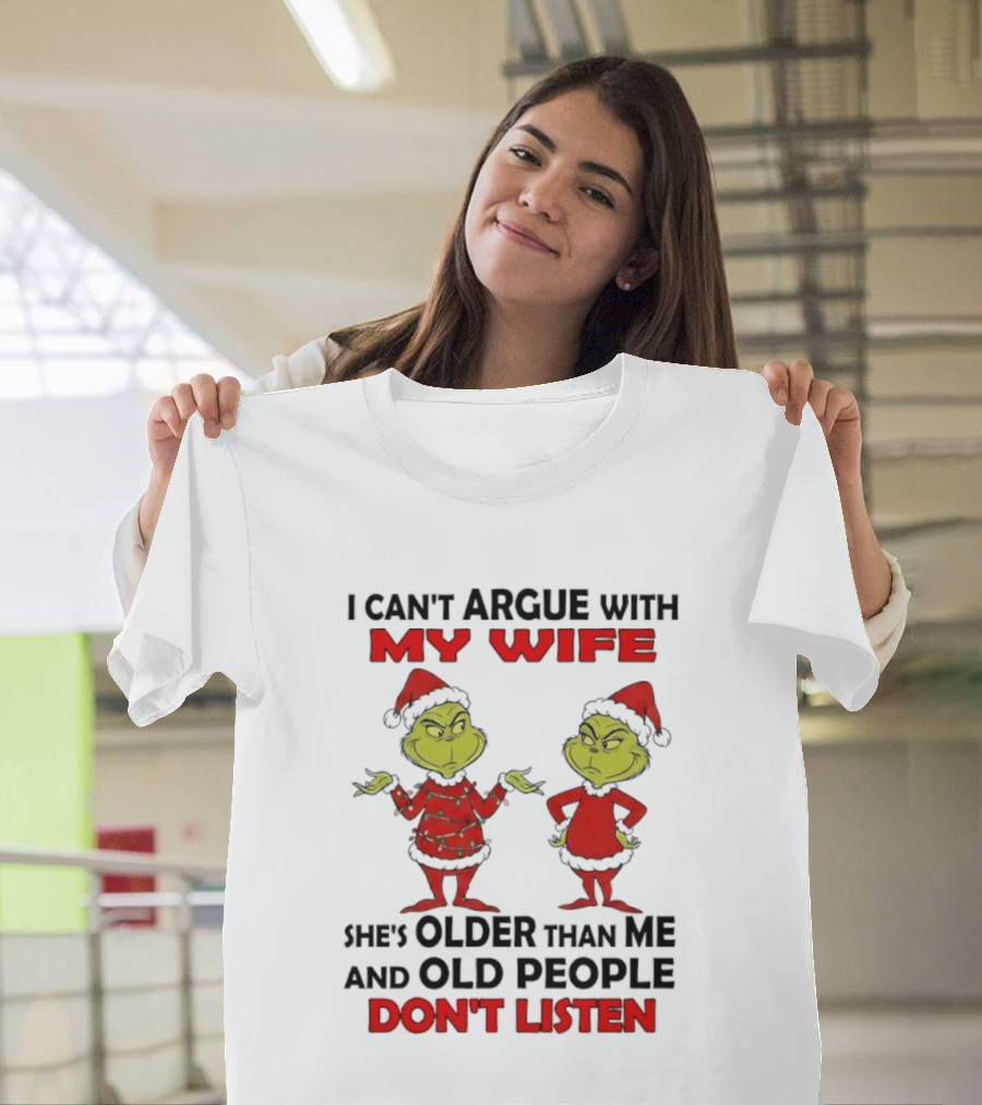 Grinch I Can’t Argue With My Wife She's Older Than Me And Old People Don’t Listen T-Shirt