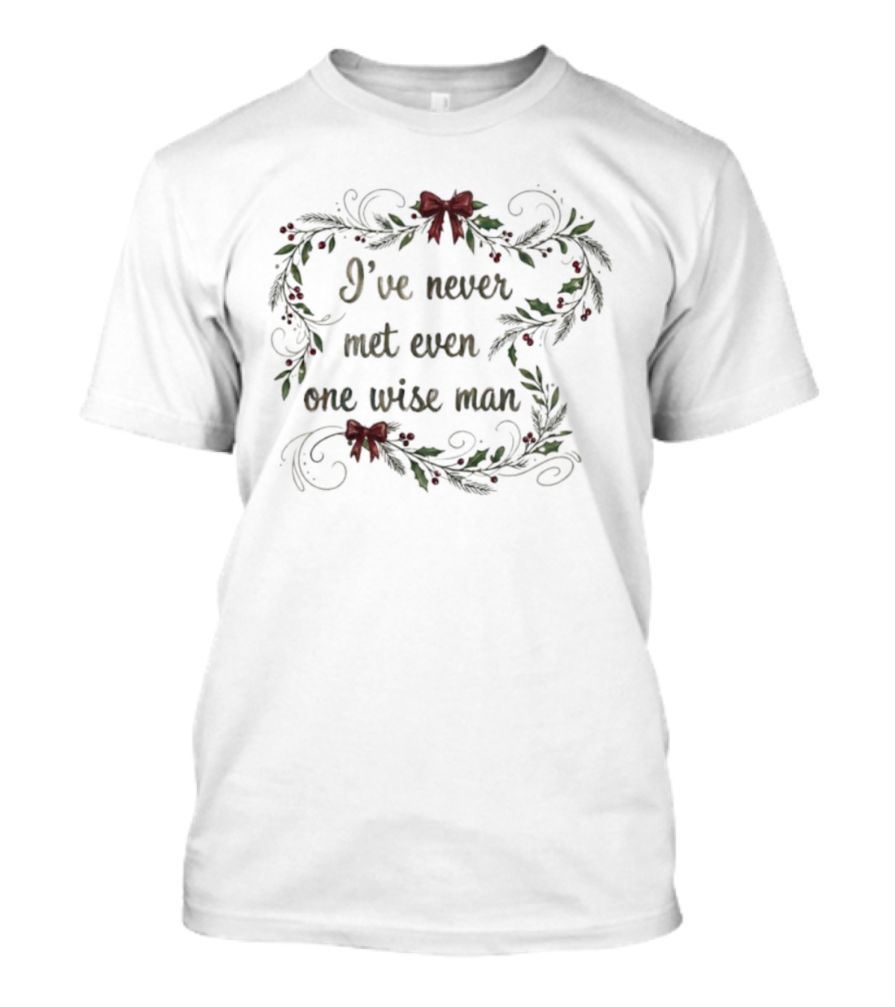 I've Never Met Even One Wise Man Christmas Holiday Wreath Bows T-Shirt