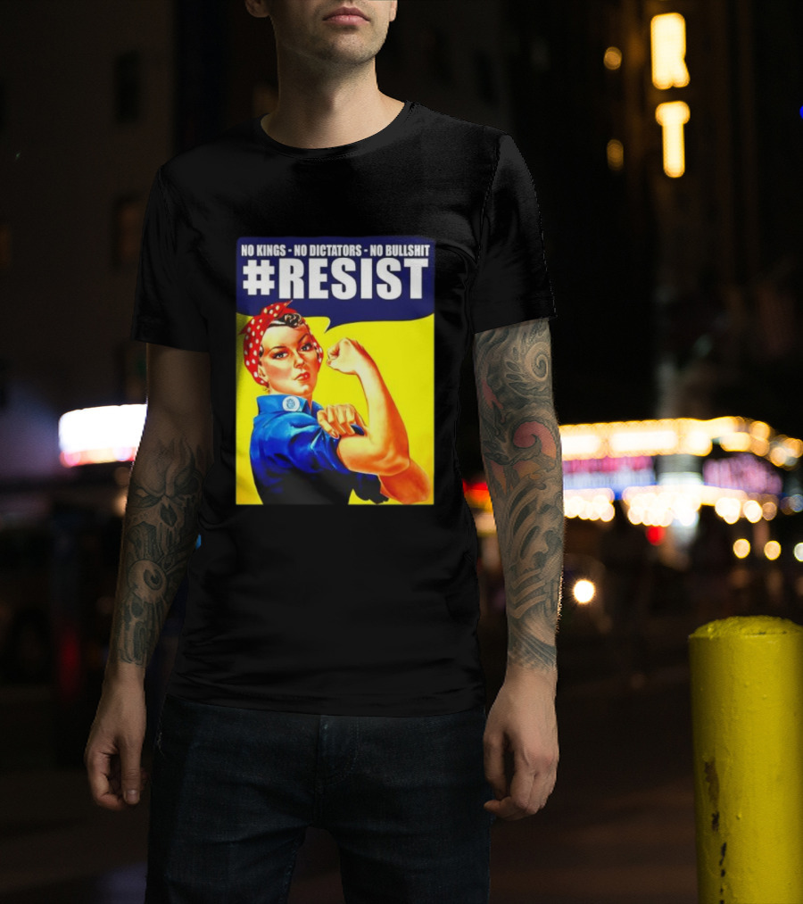 No Kings No Dictators No Bullshit Resist Rosie The Riveter T-Shirt