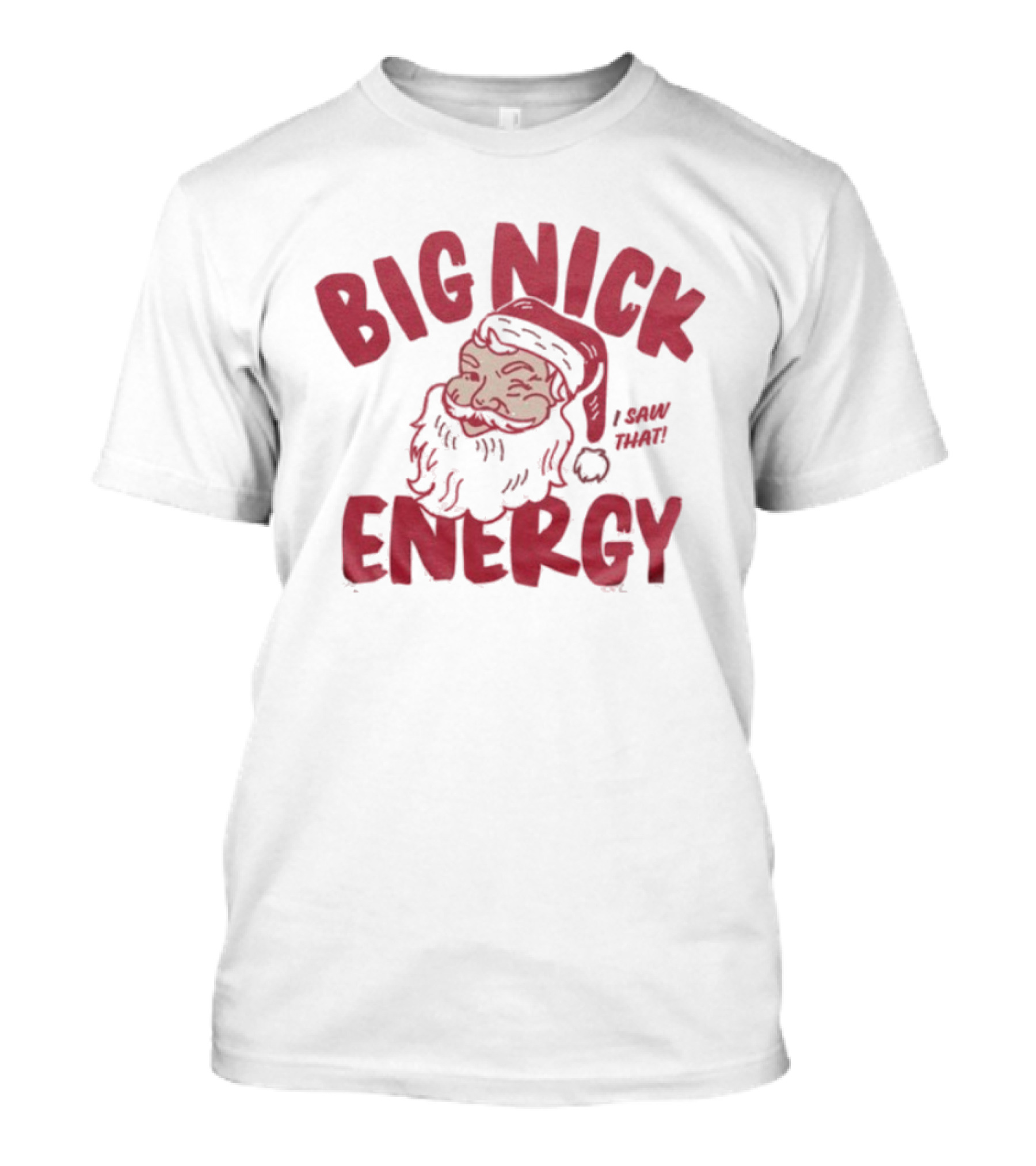 Big Nick Energy I Saw That Santa Claus Christmas T-Shirt