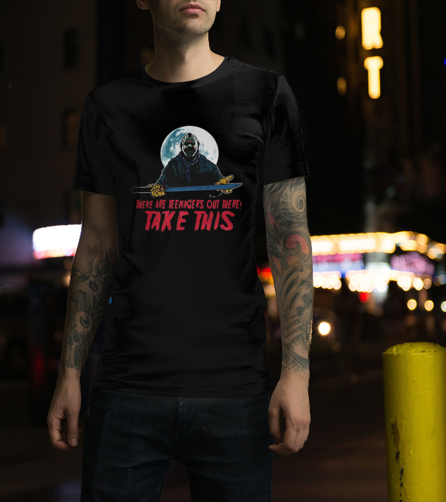 Jason Voorhees There Are Teenagers Out There Take This T-Shirt