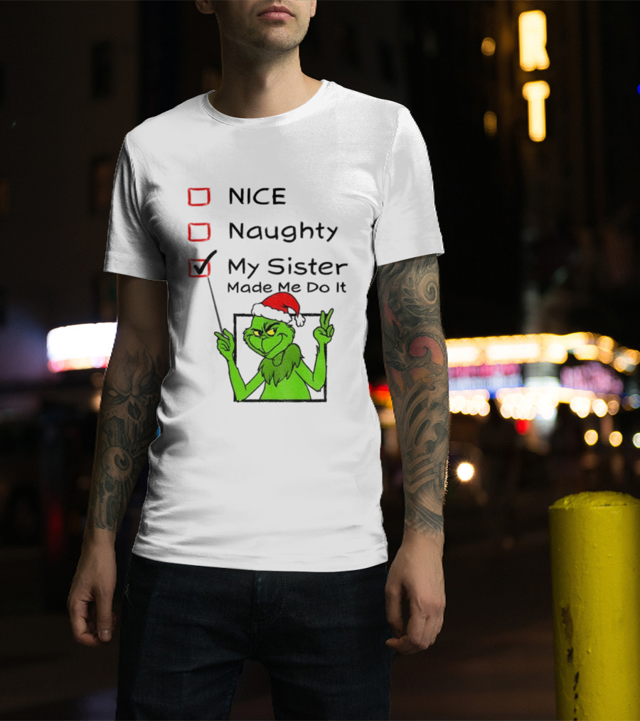 Grinch Santa Hat My Sister Made Me Do It Naughty Christmas T-Shirt