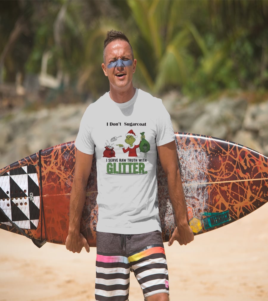 Grinch Santa I Don't Sugarcoat I Serve Raw Truth With Glitter T-Shirt