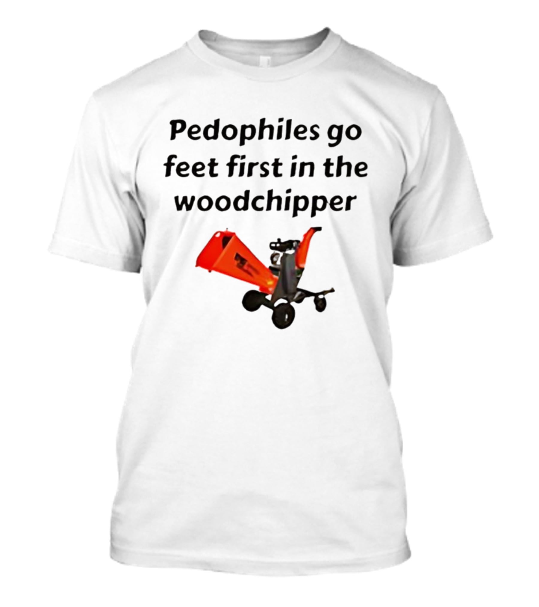 Pedophiles Go Feet First In The The Woodchipper Satirical T-Shirt