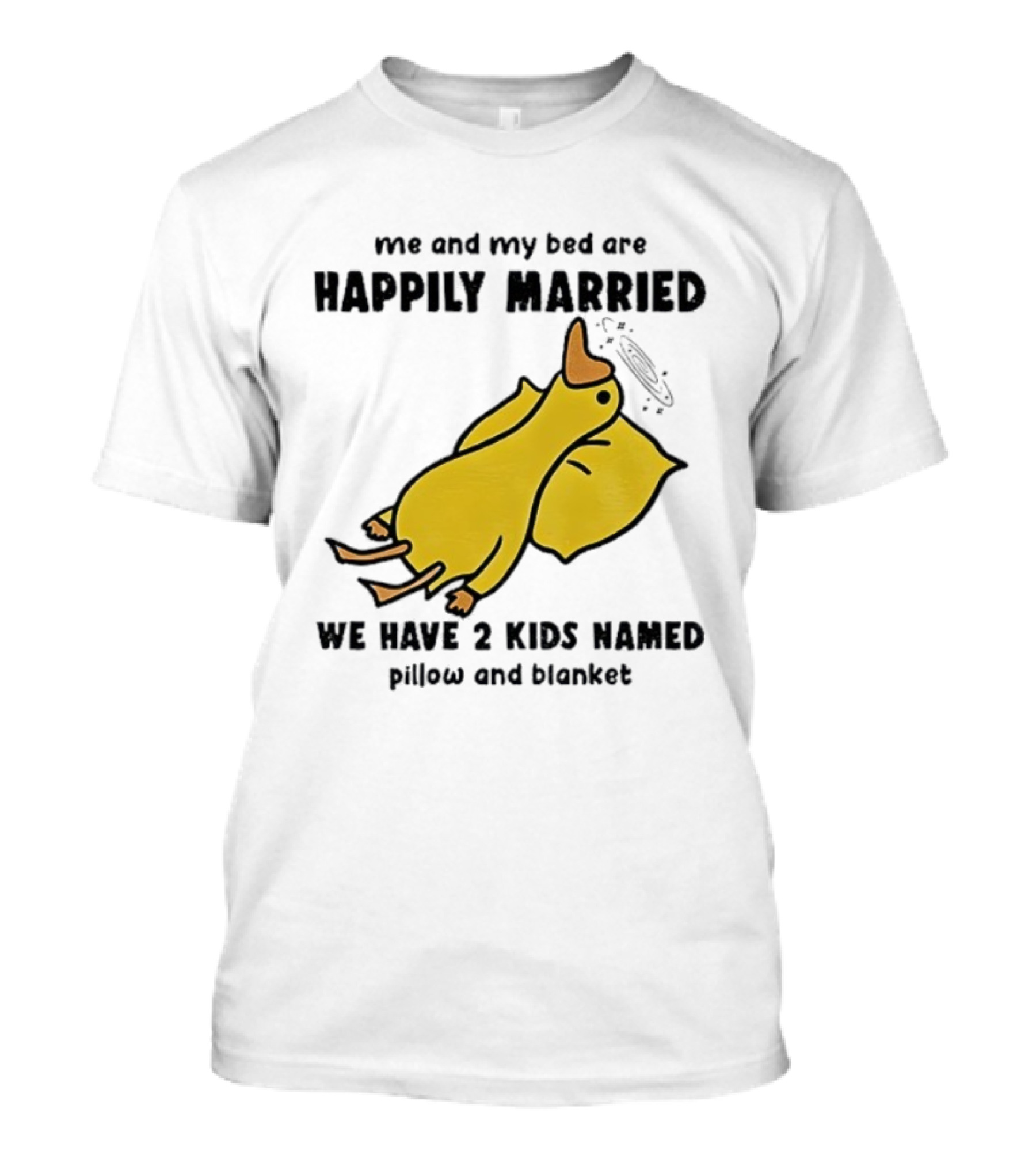 Silly Goose Me And My Bed Are Happily Married We Have 2 Kids Named Pillow And Blanket T-Shirt
