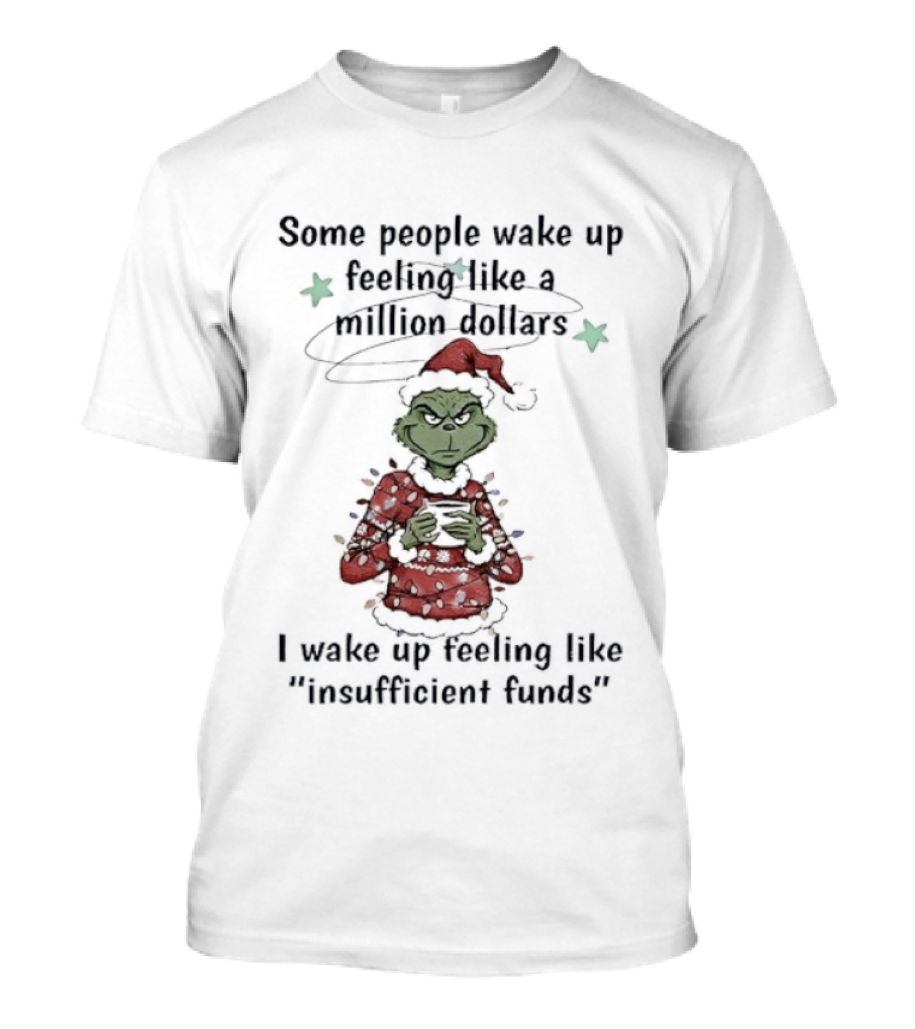 Grinch Santa Some People Wake Up Feeling Like A Million Dollars I Wake Up Feeling Like Insufficient Funds Christmas T-Shirt