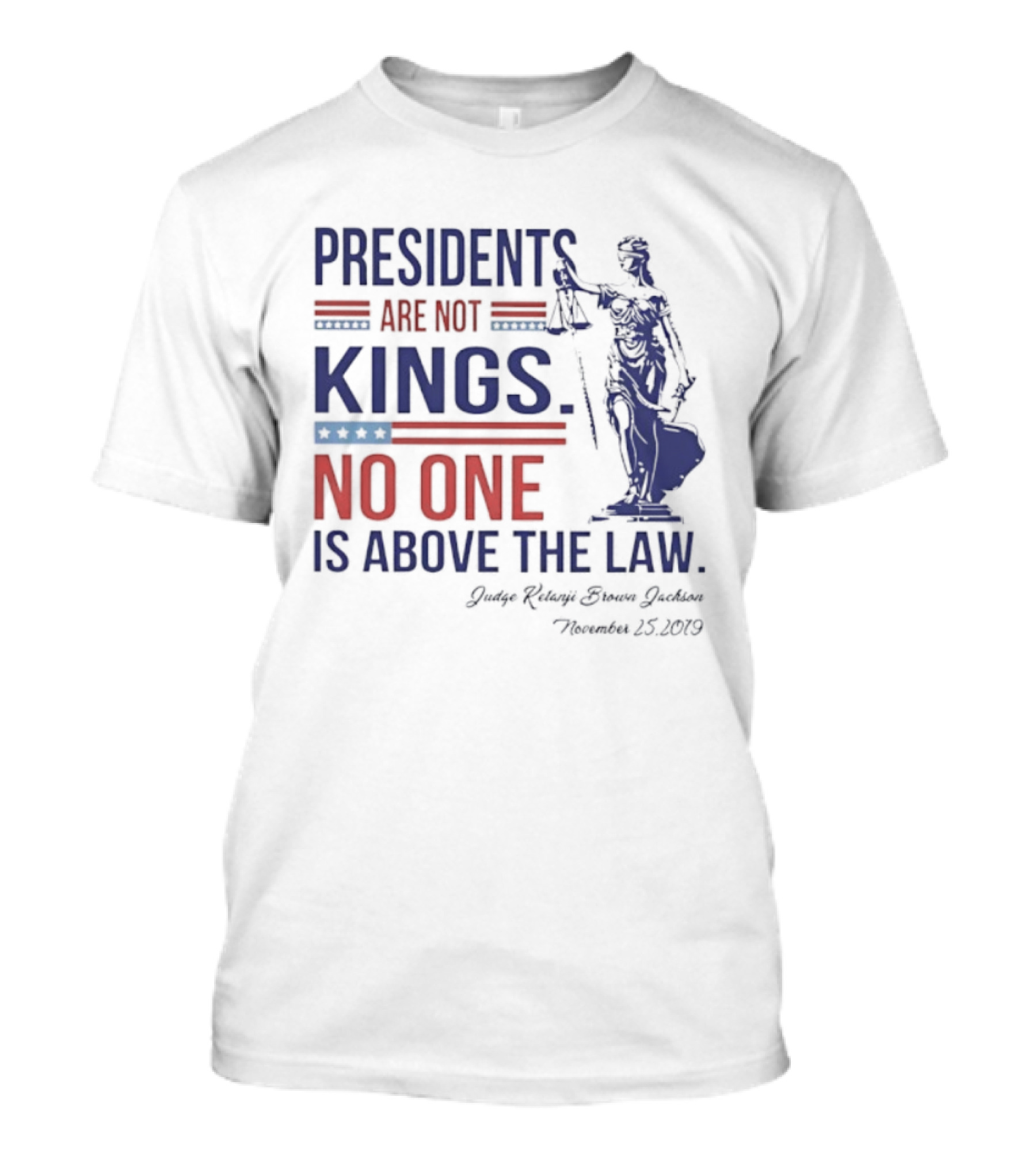 Presidents Are Not Kings No One Is Above The Law Judge Ketanji Brown Jackson November 25 2019 T-Shirt