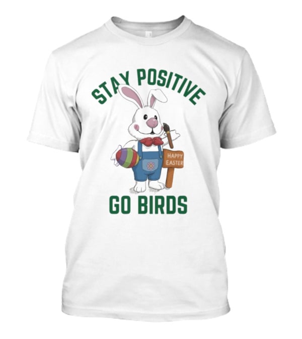 Philadelphia Eagles Stay Positive Go Birds Easter Rabbit T-Shirt