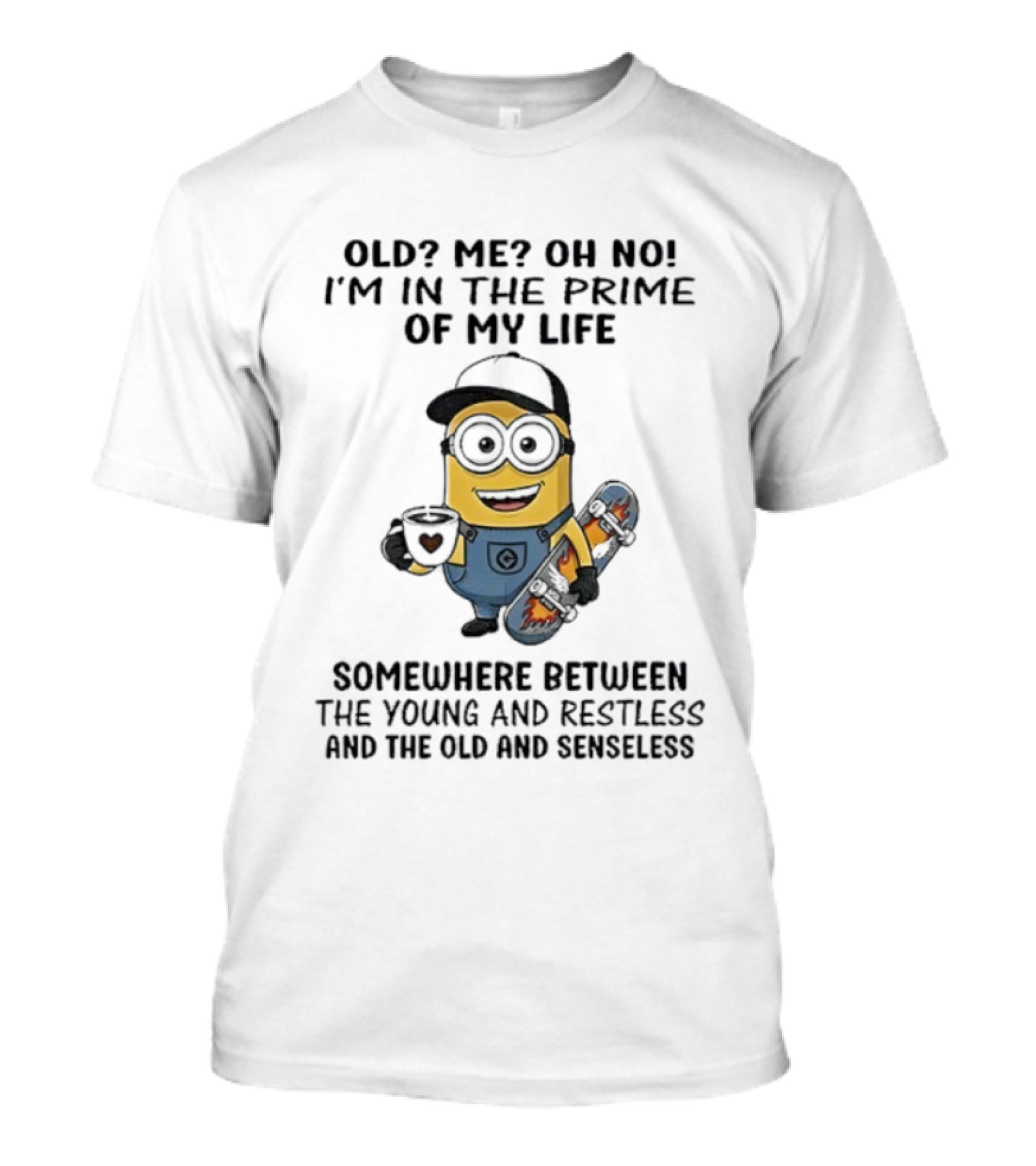 Minion Old Me Oh No Prime Of My Life Somewhere Between Young Restless And Old Senseless T-Shirt