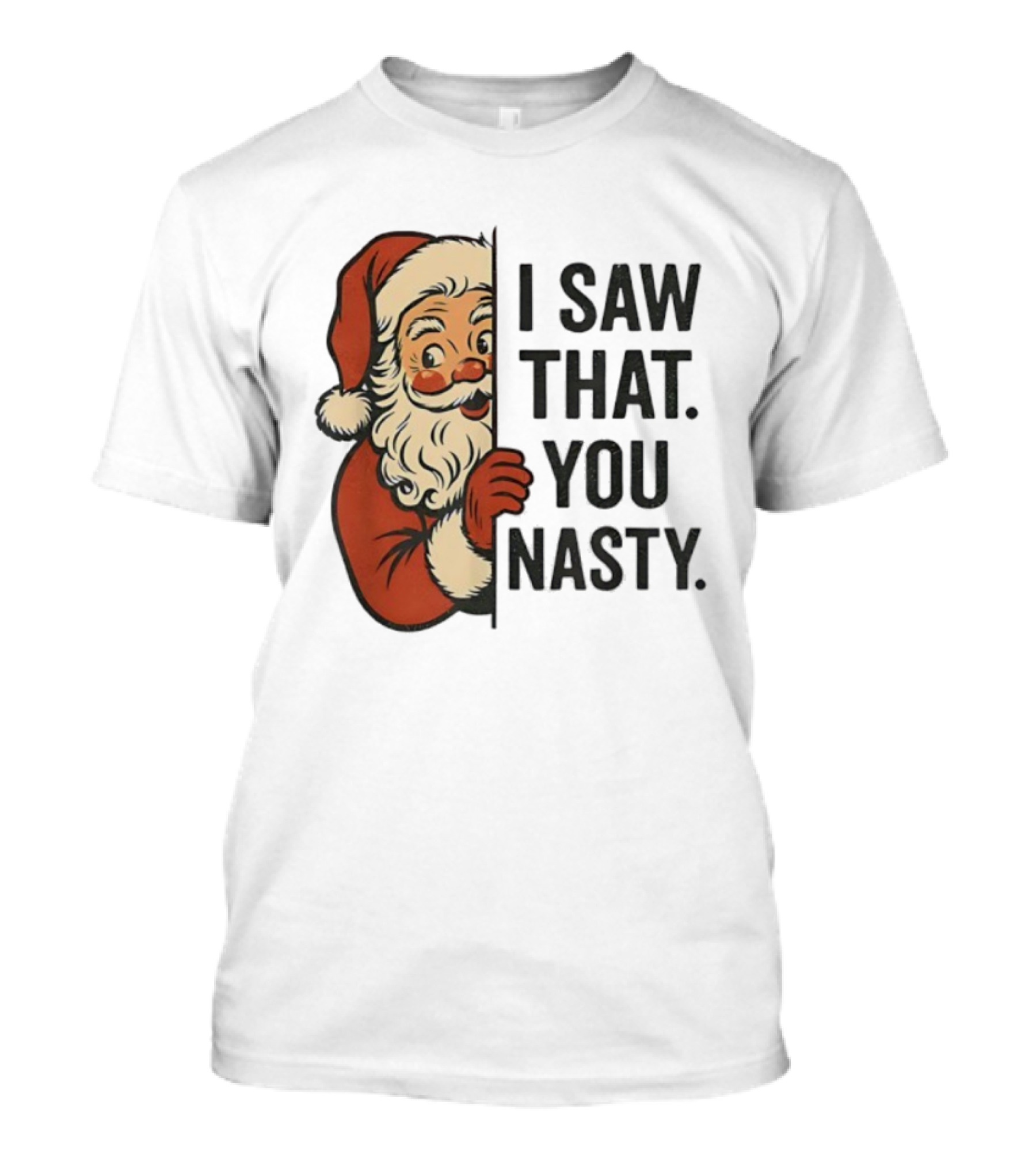 Santa Claus I Saw That You Nasty Christmas Holiday Humor T-Shirt