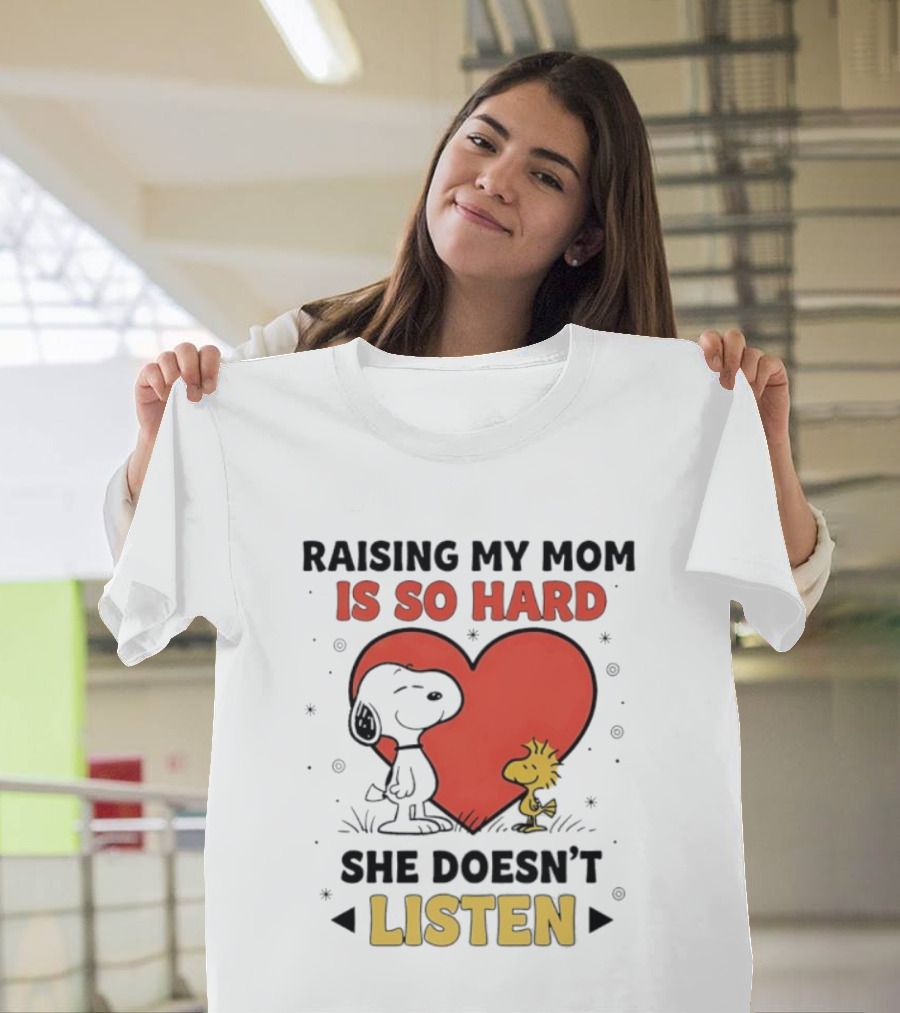 Snoopy Woodstock Raising My Mom Is So Hard She Doesn’t Listen T-Shirt